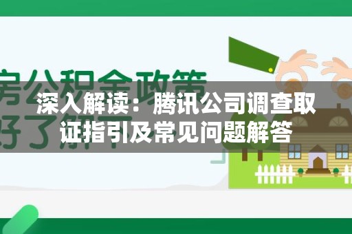 南平深入解读：腾讯公司调查取证指引及常见问题解答