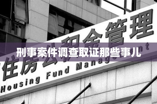 南平刑事案件调查取证那些事儿