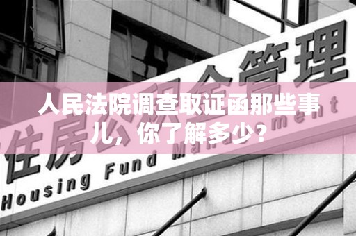 南平人民法院调查取证函那些事儿，你了解多少？