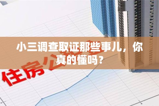 南平小三调查取证那些事儿，你真的懂吗？