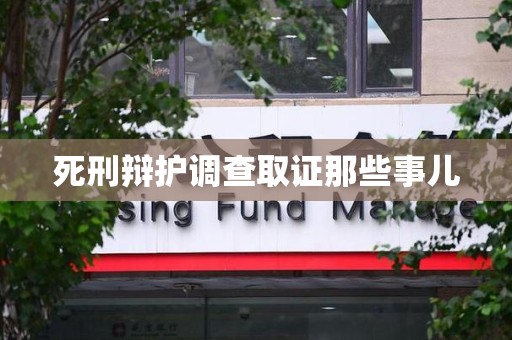 南平死刑辩护调查取证那些事儿