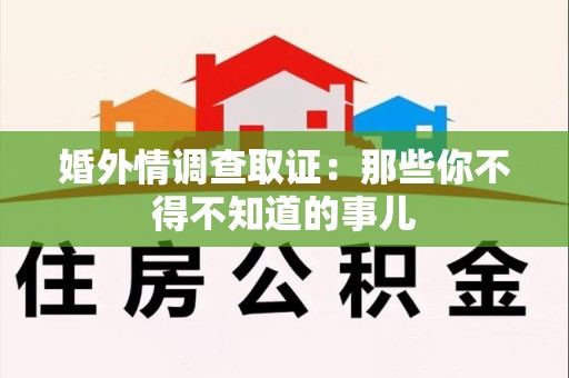 南平婚外情调查取证：那些你不得不知道的事儿