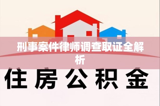 南平刑事案件律师调查取证全解析