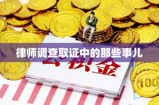南平律师调查取证中的那些事儿