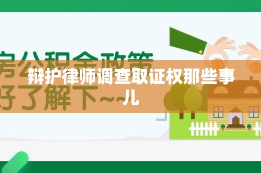 南平辩护律师调查取证权那些事儿