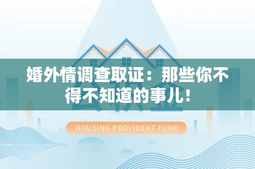 南平婚外情调查取证：那些你不得不知道的事儿！
