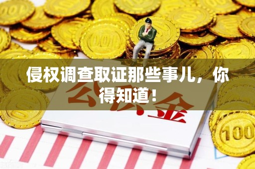 南平侵权调查取证那些事儿，你得知道！