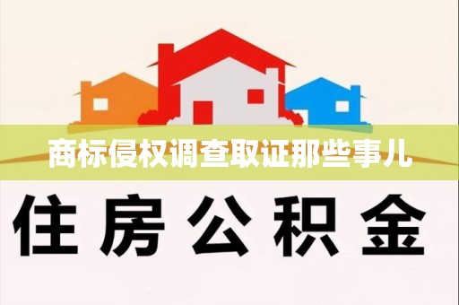 南平商标侵权调查取证那些事儿