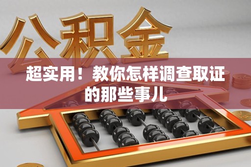 南平超实用！教你怎样调查取证的那些事儿