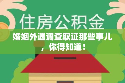 南平婚姻外遇调查取证那些事儿，你得知道！