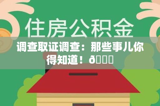 南平调查取证调查：那些事儿你得知道！😎