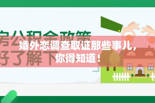 南平婚外恋调查取证那些事儿，你得知道！