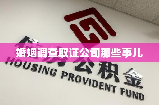 南平婚姻调查取证公司那些事儿