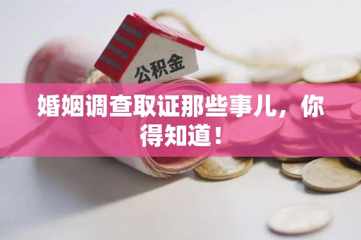 南平婚姻调查取证那些事儿，你得知道！