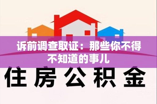 南平诉前调查取证：那些你不得不知道的事儿