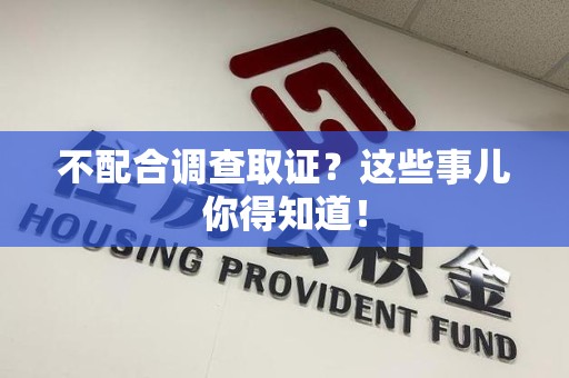 南平不配合调查取证？这些事儿你得知道！