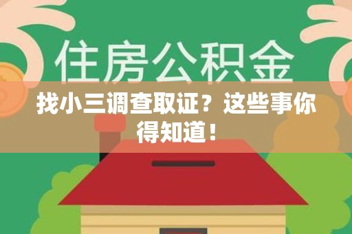 南平找小三调查取证？这些事你得知道！