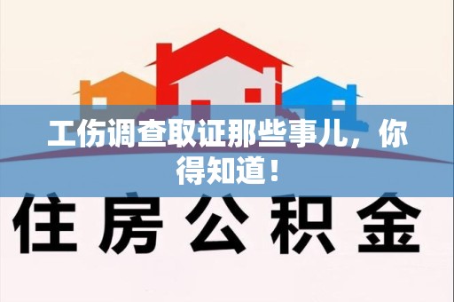 南平工伤调查取证那些事儿，你得知道！