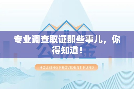 南平专业调查取证那些事儿，你得知道！