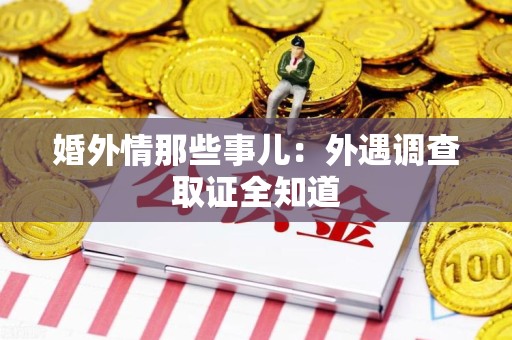南平婚外情那些事儿：外遇调查取证全知道