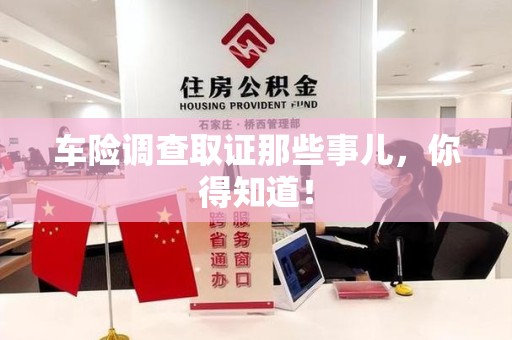 南平车险调查取证那些事儿，你得知道！