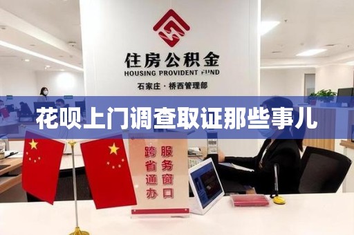 南平花呗上门调查取证那些事儿
