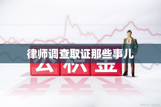 南平律师调查取证那些事儿