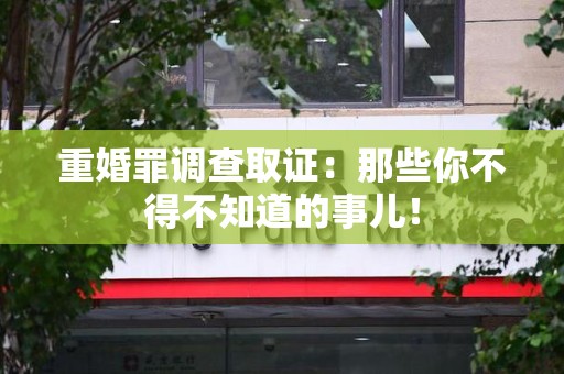 南平重婚罪调查取证：那些你不得不知道的事儿！