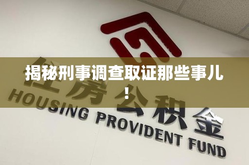 南平揭秘刑事调查取证那些事儿！