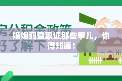 南平婚姻调查取证那些事儿，你得知道！