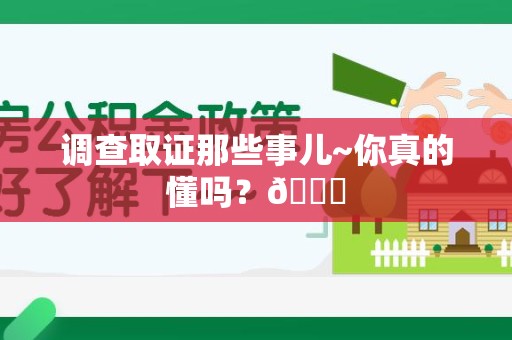 南平调查取证那些事儿~你真的懂吗？😎