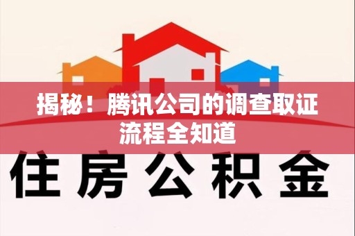 南平揭秘！腾讯公司的调查取证流程全知道
