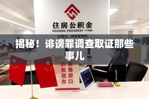 南平揭秘！诽谤罪调查取证那些事儿