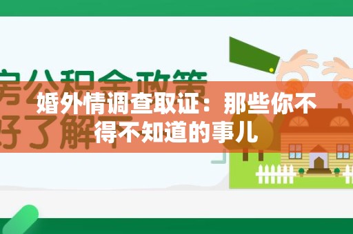 南平婚外情调查取证：那些你不得不知道的事儿
